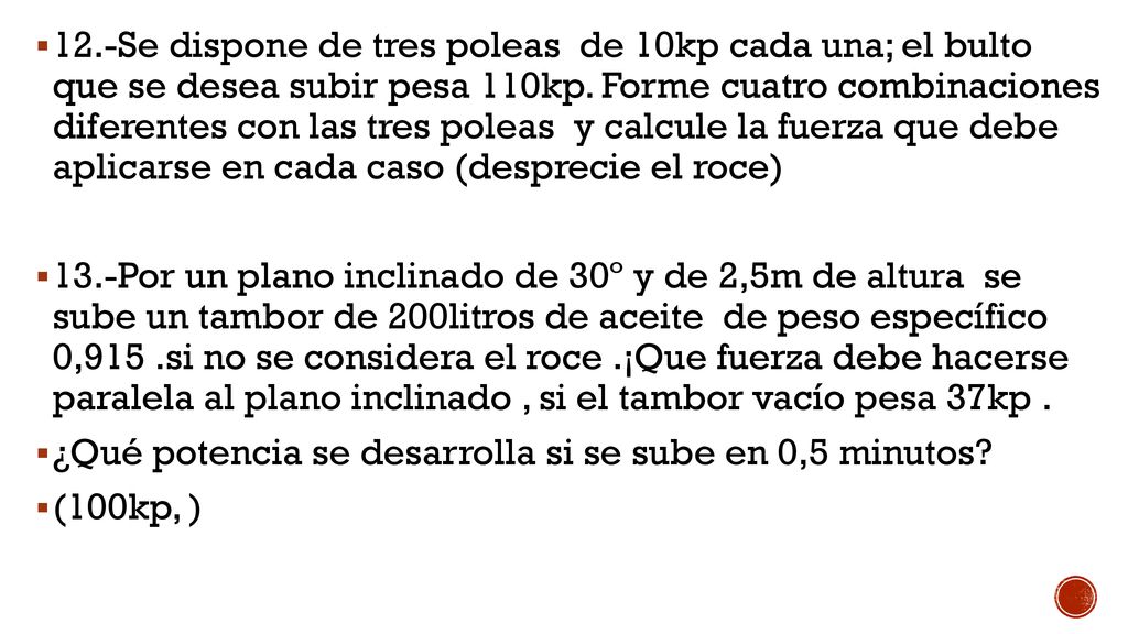 12.-Se dispone de tres poleas de 10kp cada una; el bulto que se desea subir pesa 110kp. Forme cuatro combinaciones diferentes con las tres poleas y calcule la fuerza que debe aplicarse en cada caso (desprecie el roce)
