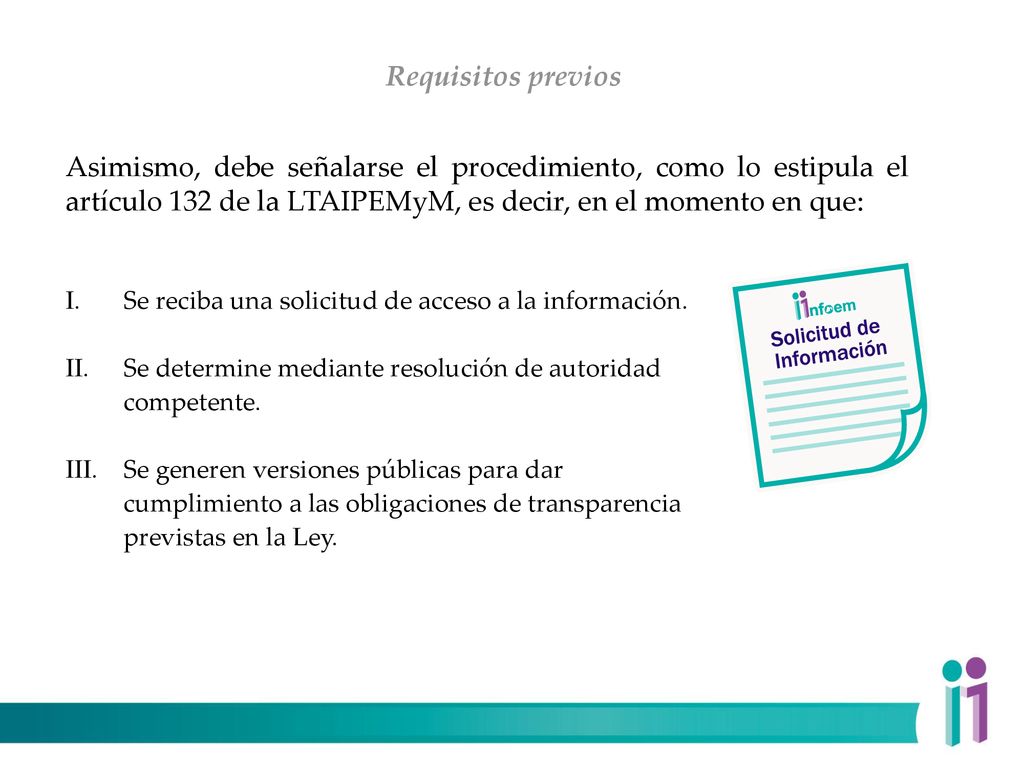 Requisitos previos Asimismo, debe señalarse el procedimiento, como lo estipula el artículo 132 de la LTAIPEMyM, es decir, en el momento en que:
