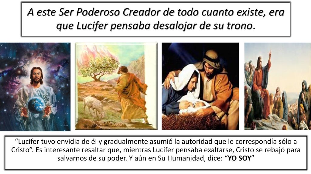 A este Ser Poderoso Creador de todo cuanto existe, era que Lucifer pensaba desalojar de su trono.