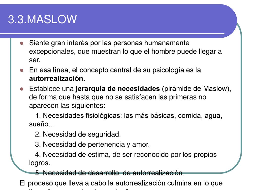 3.3.MASLOW Siente gran interés por las personas humanamente excepcionales, que muestran lo que el hombre puede llegar a ser.