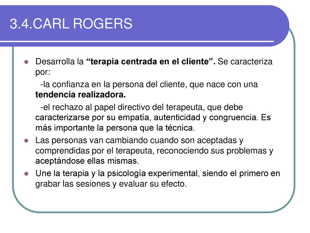3.4.CARL ROGERS Desarrolla la terapia centrada en el cliente . Se caracteriza por: