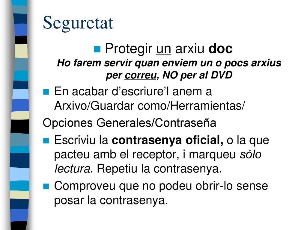 Seguretat Protegir un arxiu doc Ho farem servir quan enviem un o pocs arxius per correu, NO per al DVD.