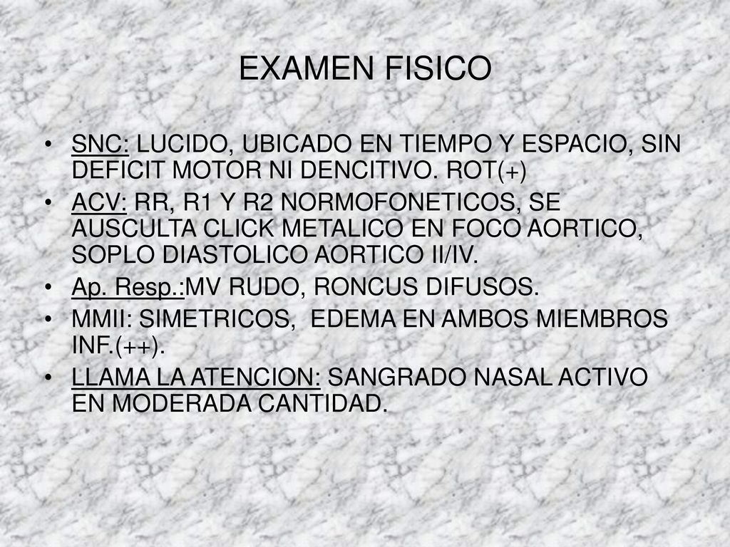 EXAMEN FISICO SNC: LUCIDO, UBICADO EN TIEMPO Y ESPACIO, SIN DEFICIT MOTOR NI DENCITIVO. ROT(+)