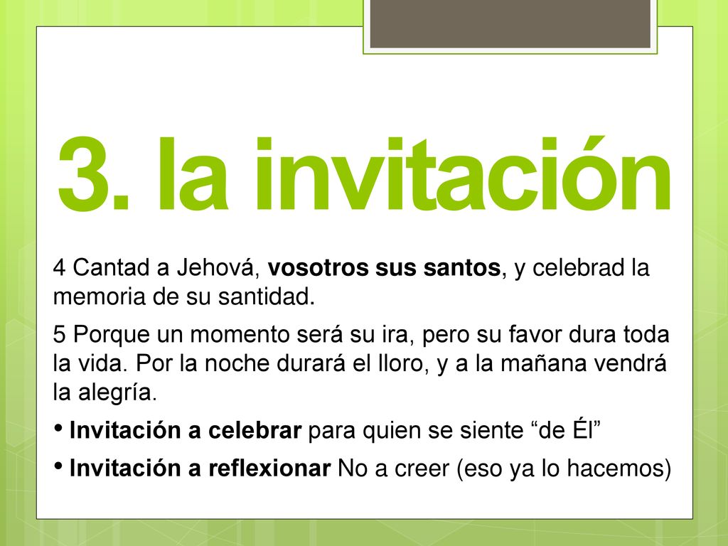 3. la invitación 4 Cantad a Jehová, vosotros sus santos, y celebrad la memoria de su santidad.