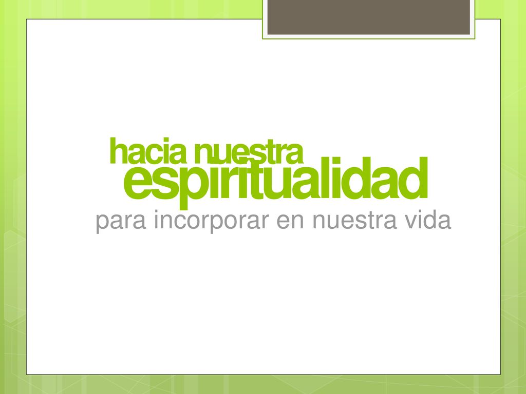 hacia nuestra espiritualidad para incorporar en nuestra vida