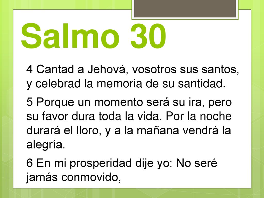 Salmo 30 4 Cantad a Jehová, vosotros sus santos, y celebrad la memoria de su santidad.