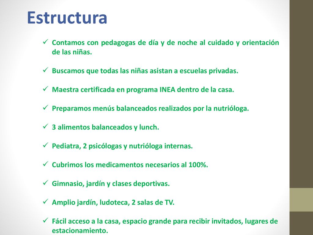 Estructura Contamos con pedagogas de día y de noche al cuidado y orientación de las niñas. Buscamos que todas las niñas asistan a escuelas privadas.