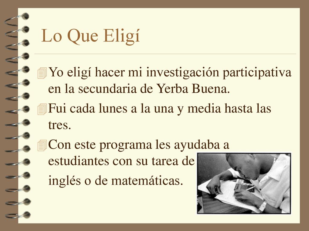 Lo Que Eligí Yo eligí hacer mi investigación participativa en la secundaria de Yerba Buena. Fui cada lunes a la una y media hasta las tres.