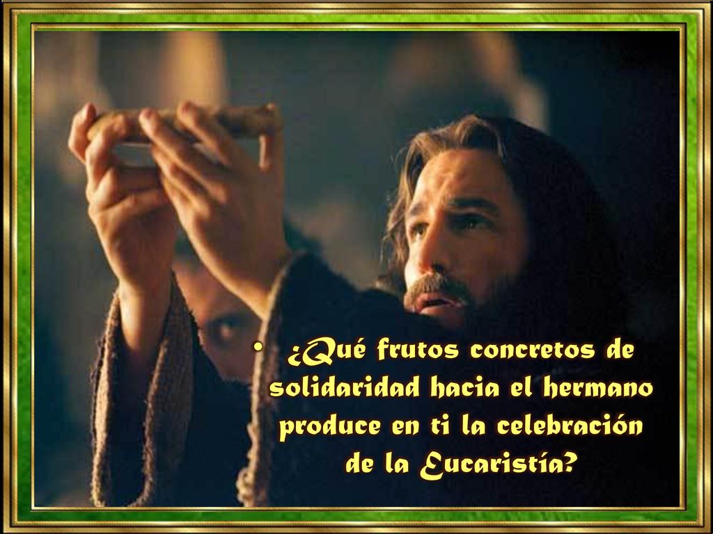 ¿Qué frutos concretos de solidaridad hacia el hermano produce en ti la celebración de la Eucaristía