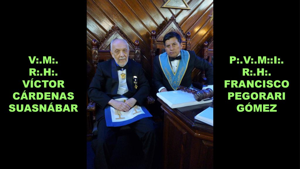 V:.M:. R:.H:. VÍCTOR CÁRDENAS SUASNÁBAR P:.V:.M::I:. R:.H:. FRANCISCO PEGORARI GÓMEZ