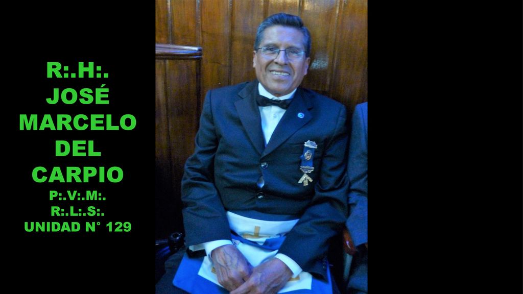 R:.H:. JOSÉ MARCELO DEL CARPIO P:.V:.M:. R:.L:.S:. UNIDAD N° 129