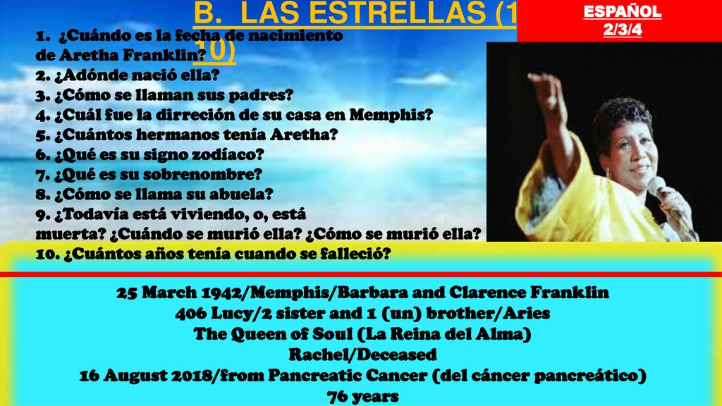 ESPAÑOL 2/3/4. B. LAS ESTRELLAS (1-10) 1. ¿Cuándo es la fecha de nacimiento. de Aretha Franklin