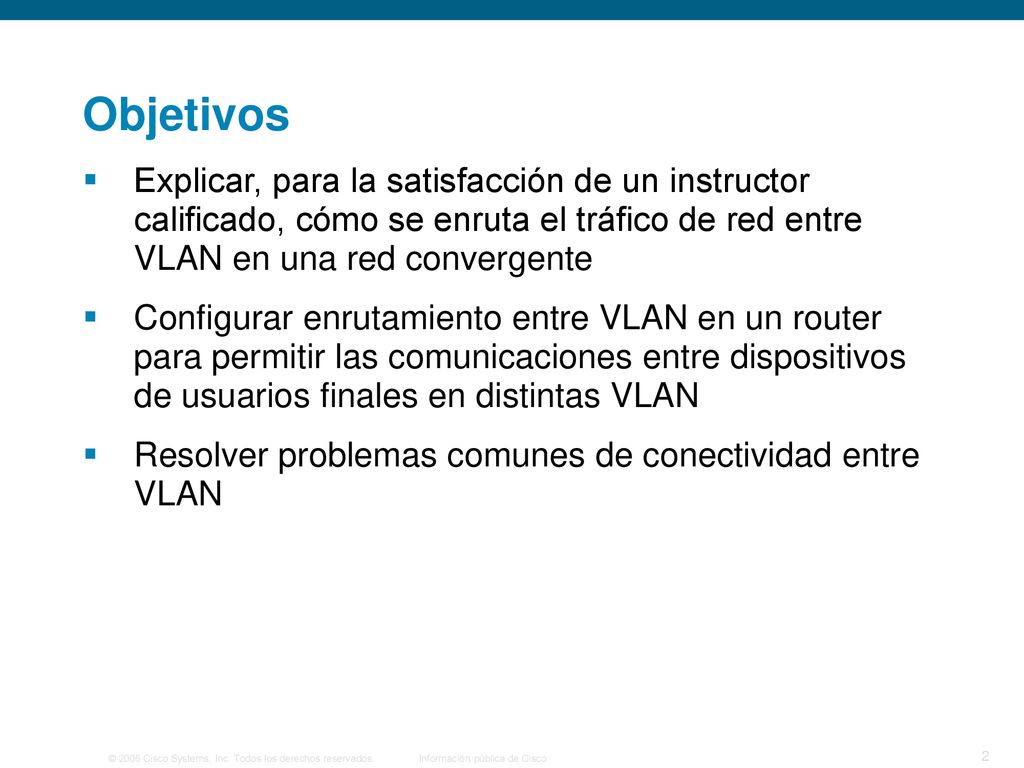 Objetivos Explicar, para la satisfacción de un instructor calificado, cómo se enruta el tráfico de red entre VLAN en una red convergente.