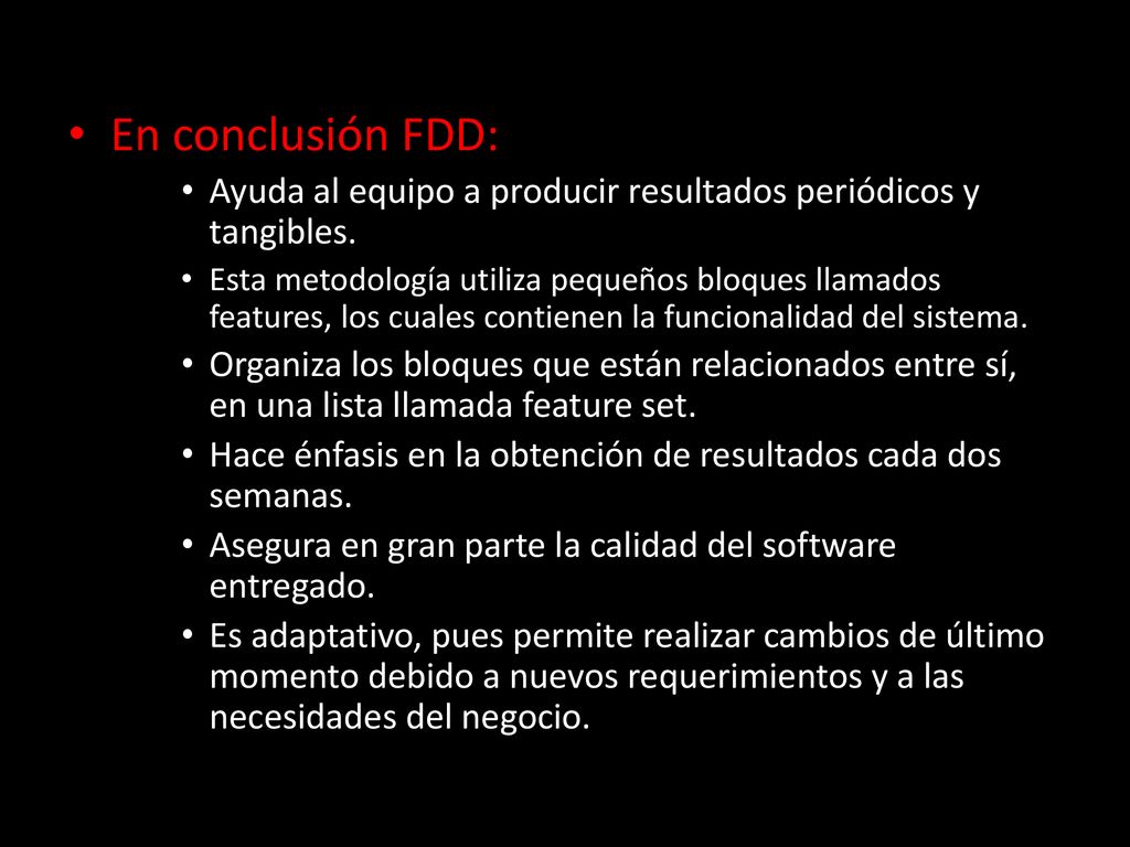 En conclusión FDD: Ayuda al equipo a producir resultados periódicos y tangibles.