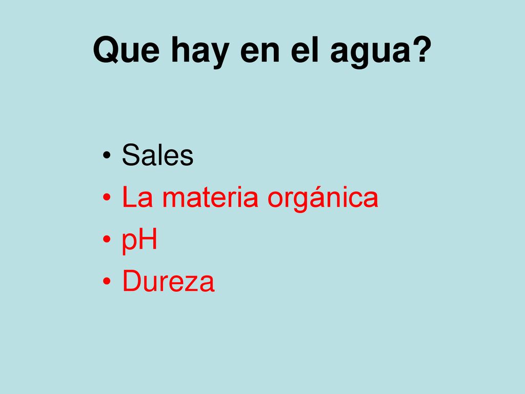 Que hay en el agua Sales La materia orgánica pH Dureza