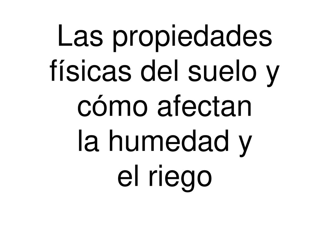 Las propiedades físicas del suelo y cómo afectan la humedad y el riego