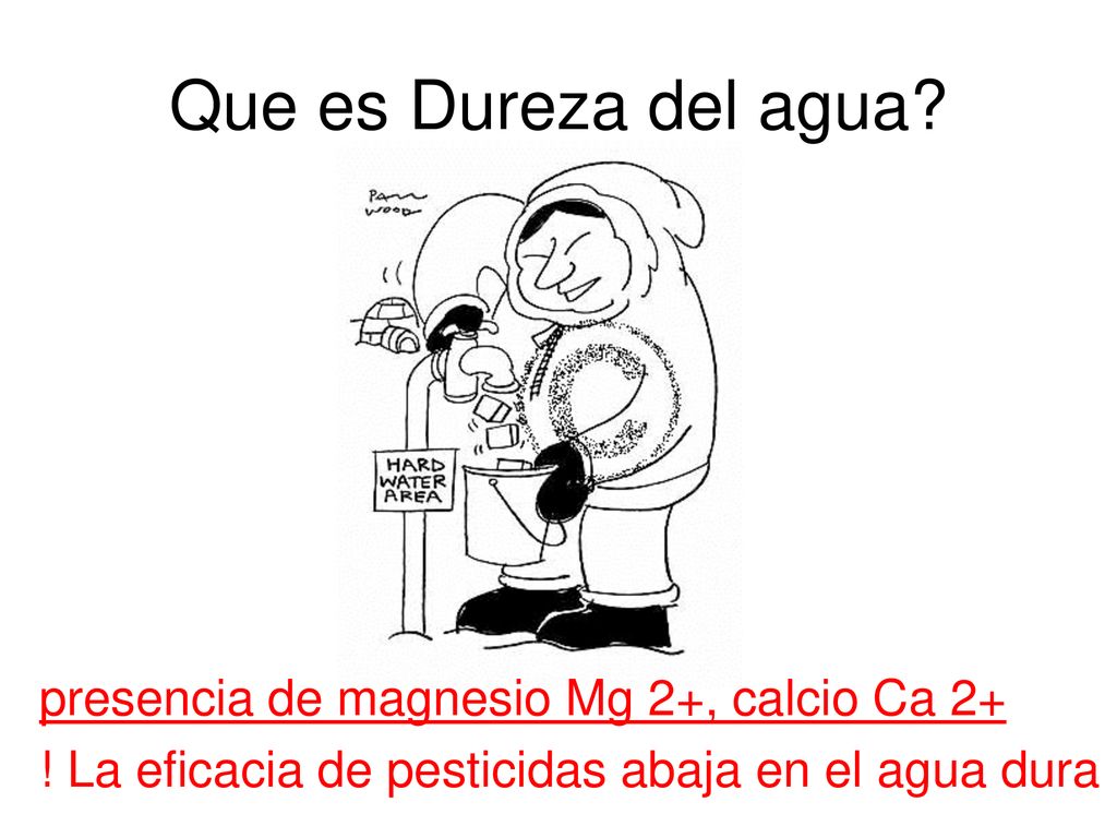 Que es Dureza del agua presencia de magnesio Mg 2+, calcio Ca 2+