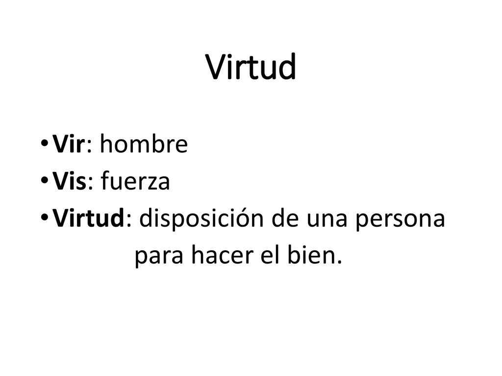 Virtud Vir: hombre Vis: fuerza Virtud: disposición de una persona
