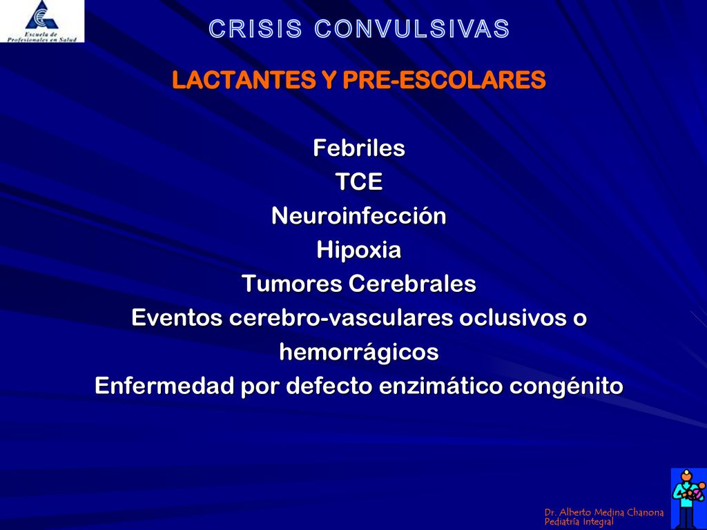 LACTANTES Y PRE-ESCOLARES Febriles TCE Neuroinfección Hipoxia Tumores Cerebrales Eventos cerebro-vasculares oclusivos o hemorrágicos Enfermedad por defecto enzimático congénito