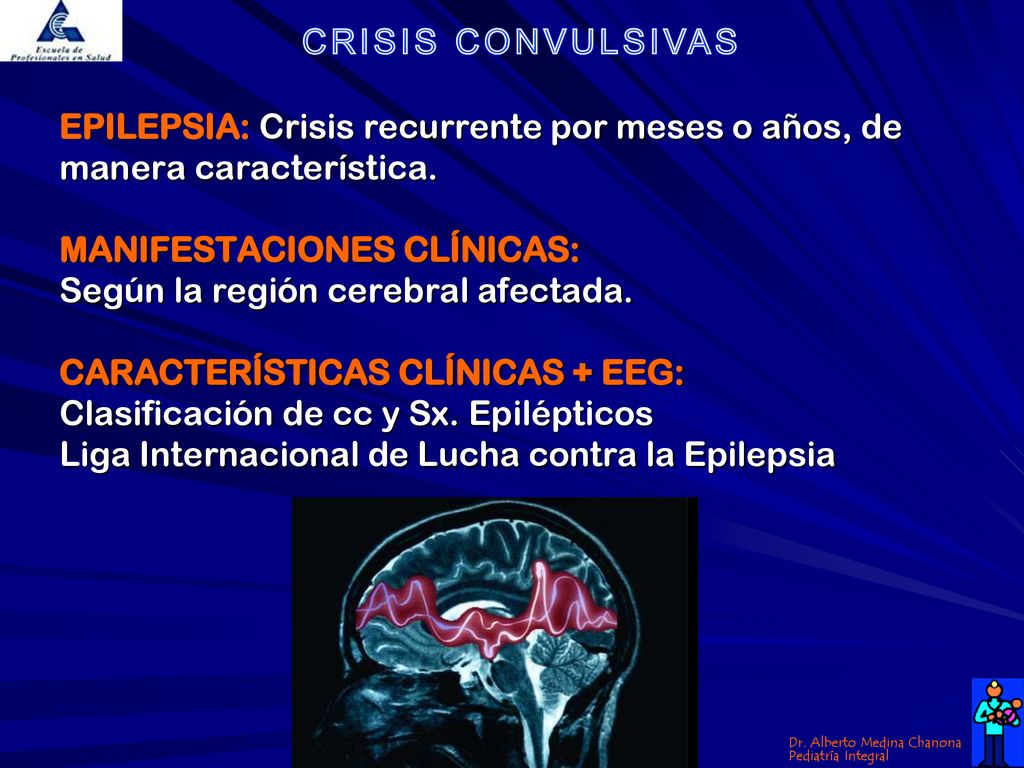 EPILEPSIA: Crisis recurrente por meses o años, de manera característica.