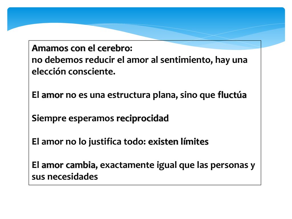 Amamos con el cerebro: no debemos reducir el amor al sentimiento, hay una elección consciente. El amor no es una estructura plana, sino que fluctúa.