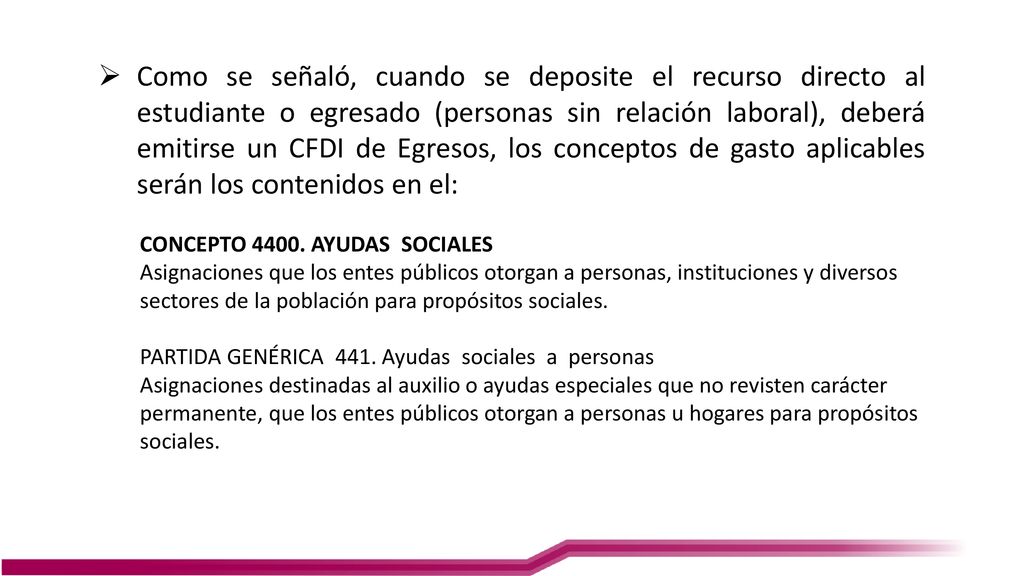 Como se señaló, cuando se deposite el recurso directo al estudiante o egresado (personas sin relación laboral), deberá emitirse un CFDI de Egresos, los conceptos de gasto aplicables serán los contenidos en el: