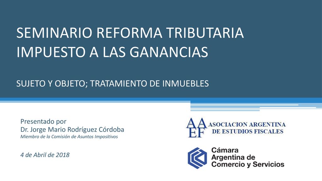 SEMINARIO REFORMA TRIBUTARIA IMPUESTO A LAS GANANCIAS SUJETO Y OBJETO; TRATAMIENTO DE INMUEBLES