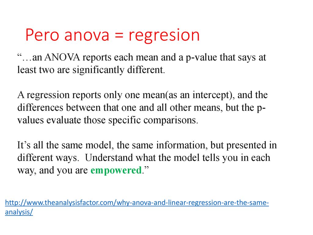Pero anova = regresion …an ANOVA reports each mean and a p-value that says at least two are significantly different.