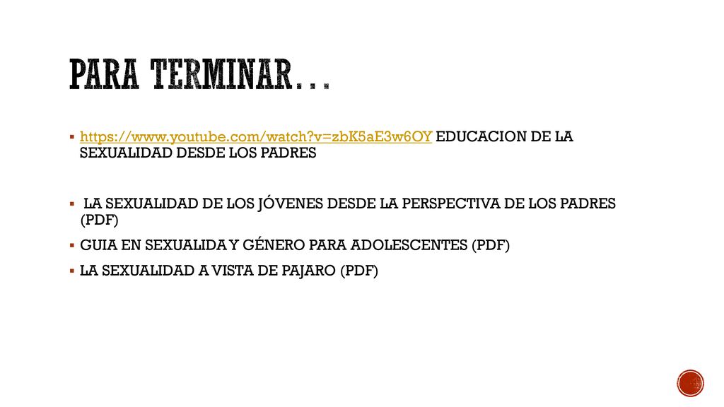 PARA TERMINAR…   v=zbK5aE3w6OY EDUCACION DE LA SEXUALIDAD DESDE LOS PADRES.