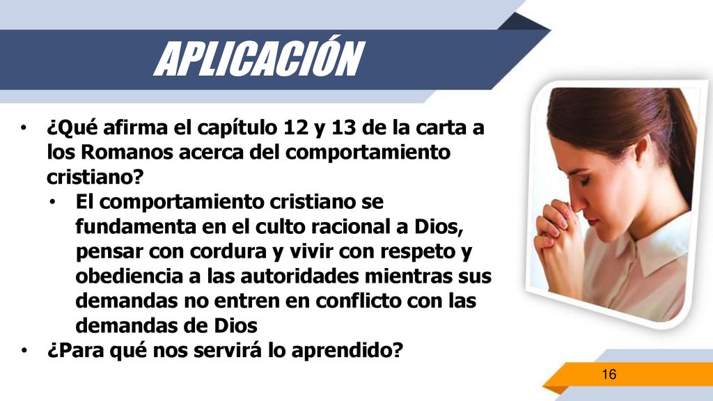 APLICACIÓN ¿Qué afirma el capítulo 12 y 13 de la carta a los Romanos acerca del comportamiento cristiano