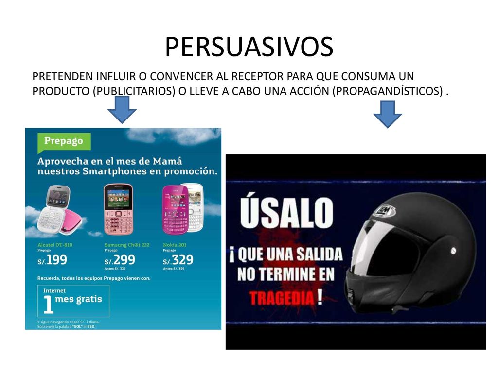 PERSUASIVOS PRETENDEN INFLUIR O CONVENCER AL RECEPTOR PARA QUE CONSUMA UN PRODUCTO (PUBLICITARIOS) O LLEVE A CABO UNA ACCIÓN (PROPAGANDÍSTICOS) .