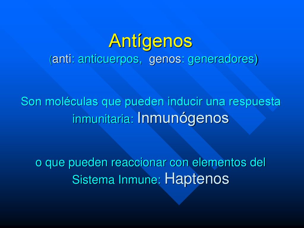Antígenos (anti: anticuerpos, genos: generadores) Son moléculas que pueden inducir una respuesta inmunitaria: Inmunógenos.
