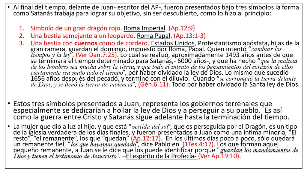 Al final del tiempo, delante de Juan- escritor del AP-, fueron presentados bajo tres símbolos la forma como Satanás trabaja para lograr su objetivo, sin ser descubierto, como lo hizo al principio:
