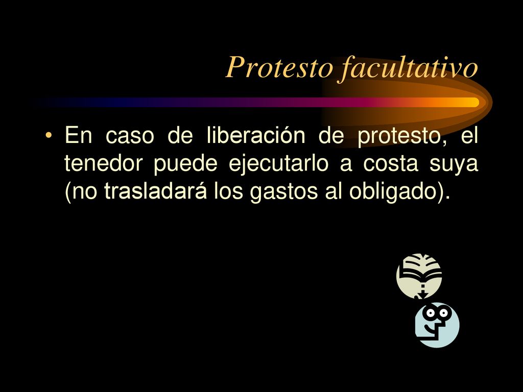 Protesto facultativo En caso de liberación de protesto, el tenedor puede ejecutarlo a costa suya (no trasladará los gastos al obligado).