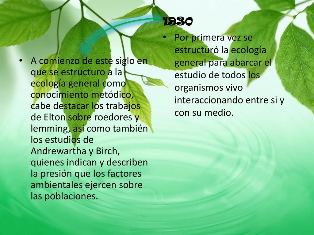 1930 Por primera vez se estructuró la ecología general para abarcar el estudio de todos los organismos vivo interaccionando entre si y con su medio.