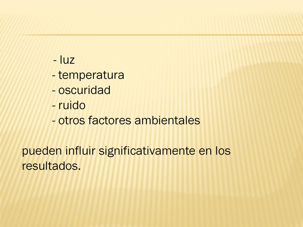 - luz - temperatura. - oscuridad. - ruido. - otros factores ambientales.