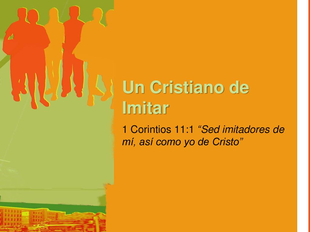 1 Corintios 11:1 Sed imitadores de mí, así como yo de Cristo