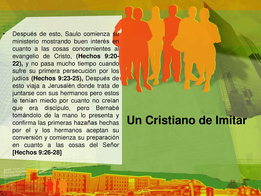Después de esto, Saulo comienza su ministerio mostrando buen interés en cuanto a las cosas concernientes al evangelio de Cristo, (Hechos 9:20-22), y no pasa mucho tiempo cuando sufre su primera persecución por los judíos (Hechos 9:23-25), Después de esto viaja a Jerusalén donde trata de juntarse con sus hermanos pero estos le tenían miedo por cuanto no creían que era discípulo, pero Bernabé tomándolo de la mano lo presenta y confirma las primeras hazañas hechas por el y los hermanos aceptan su conversión y comienza su preparación en cuanto a las cosas del Señor [Hechos 9:26-28]