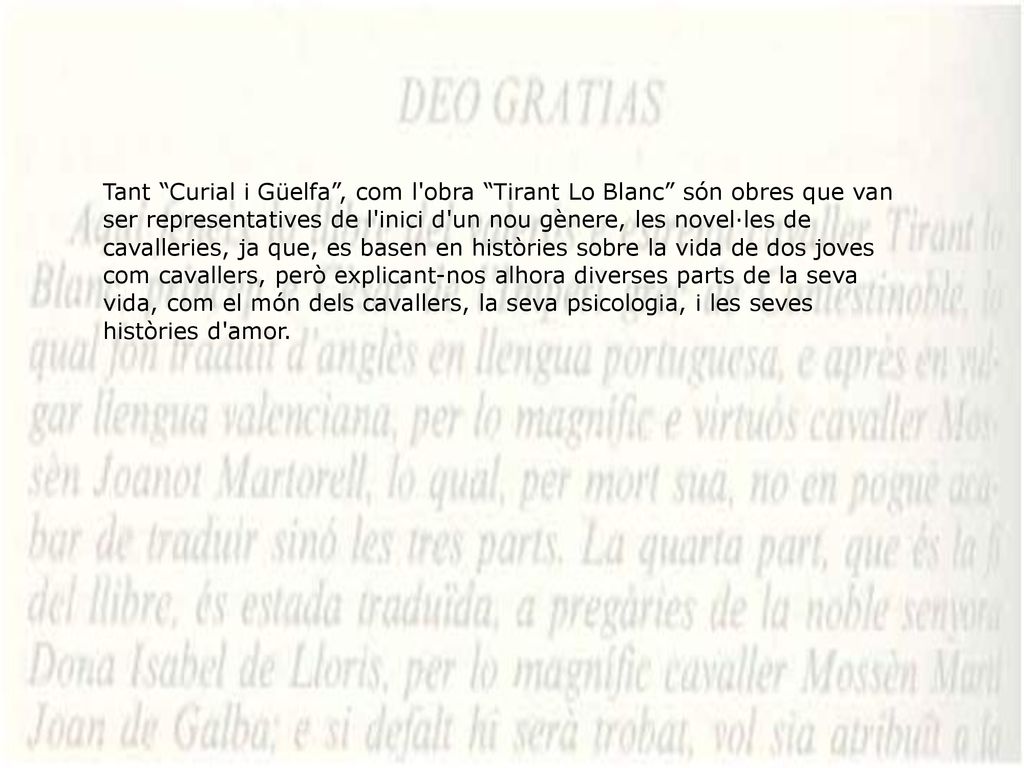 Tant Curial i Güelfa , com l obra Tirant Lo Blanc són obres que van ser representatives de l inici d un nou gènere, les novel·les de cavalleries, ja que, es basen en històries sobre la vida de dos joves com cavallers, però explicant-nos alhora diverses parts de la seva vida, com el món dels cavallers, la seva psicologia, i les seves històries d amor.