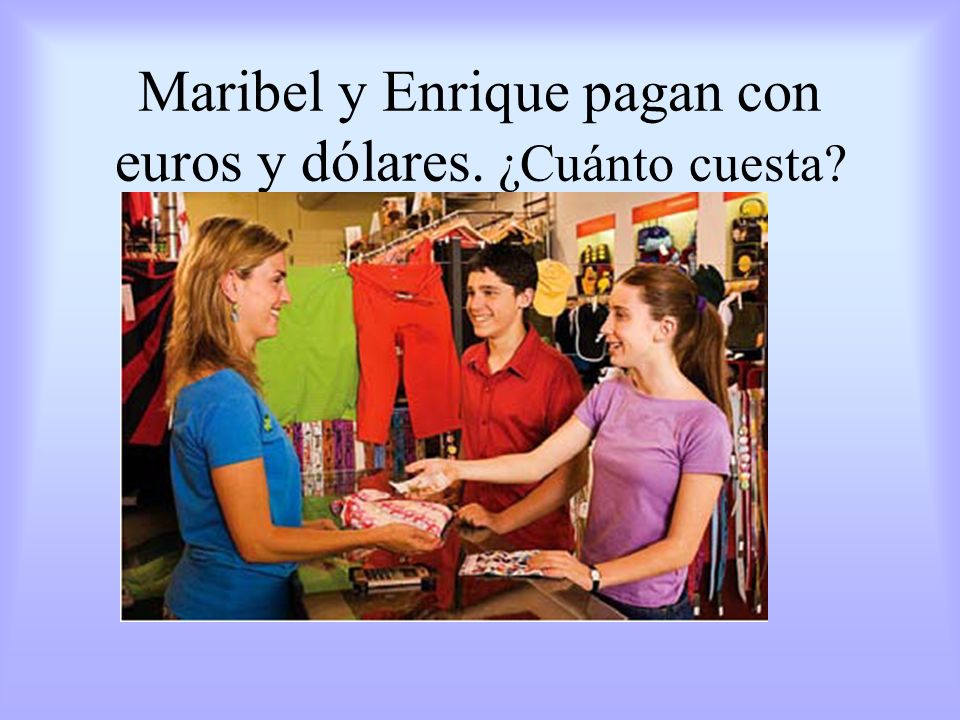 Maribel y Enrique pagan con euros y dólares. ¿Cuánto cuesta