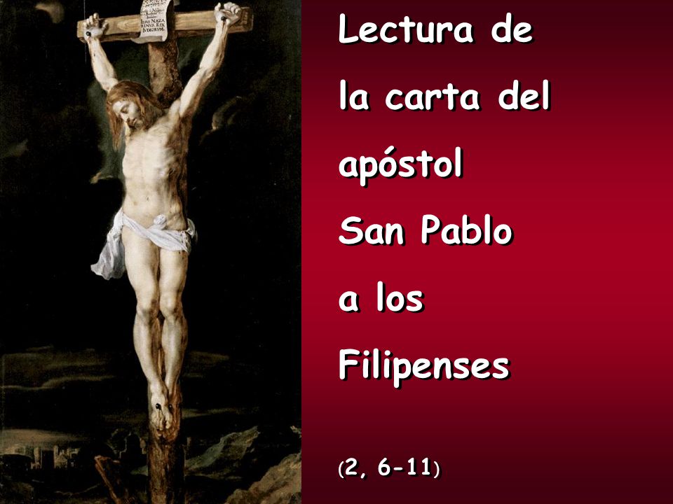 Lectura de la carta del apóstol San Pablo a los Filipenses (2, 6-11)
