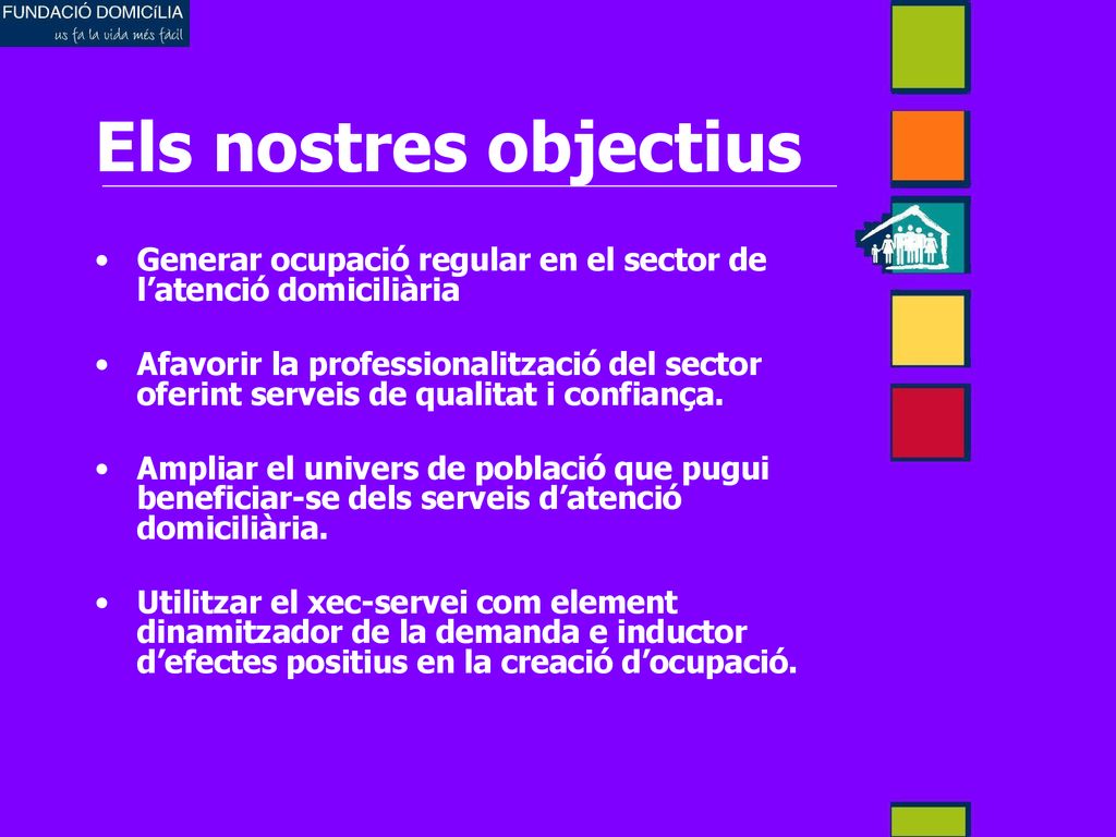 Els nostres objectius Generar ocupació regular en el sector de l’atenció domiciliària.