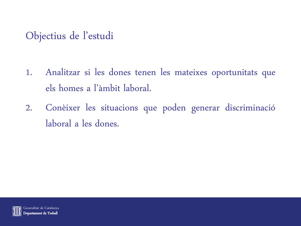 Objectius de l’estudi Analitzar si les dones tenen les mateixes oportunitats que els homes a l’àmbit laboral.