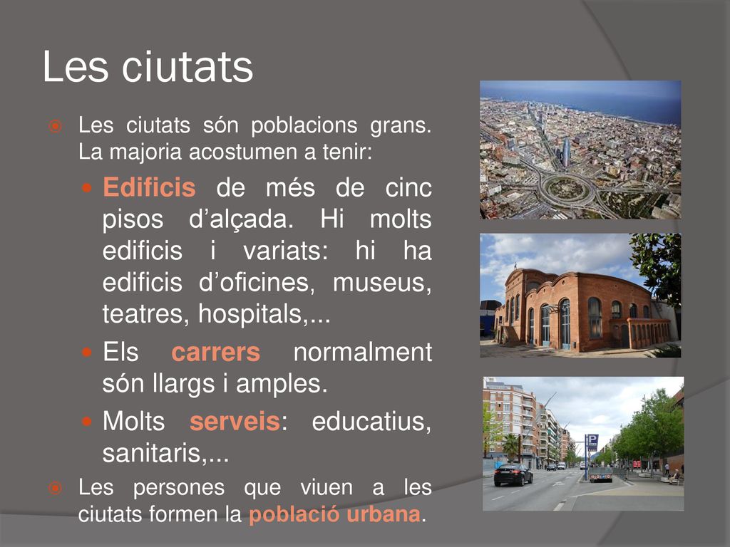 Les ciutats Les ciutats són poblacions grans. La majoria acostumen a tenir: