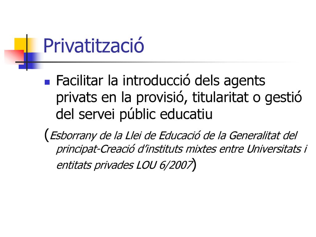 Privatització Facilitar la introducció dels agents privats en la provisió, titularitat o gestió del servei públic educatiu.