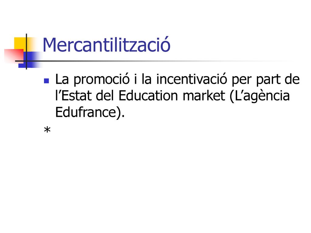 Mercantilització La promoció i la incentivació per part de l’Estat del Education market (L’agència Edufrance).