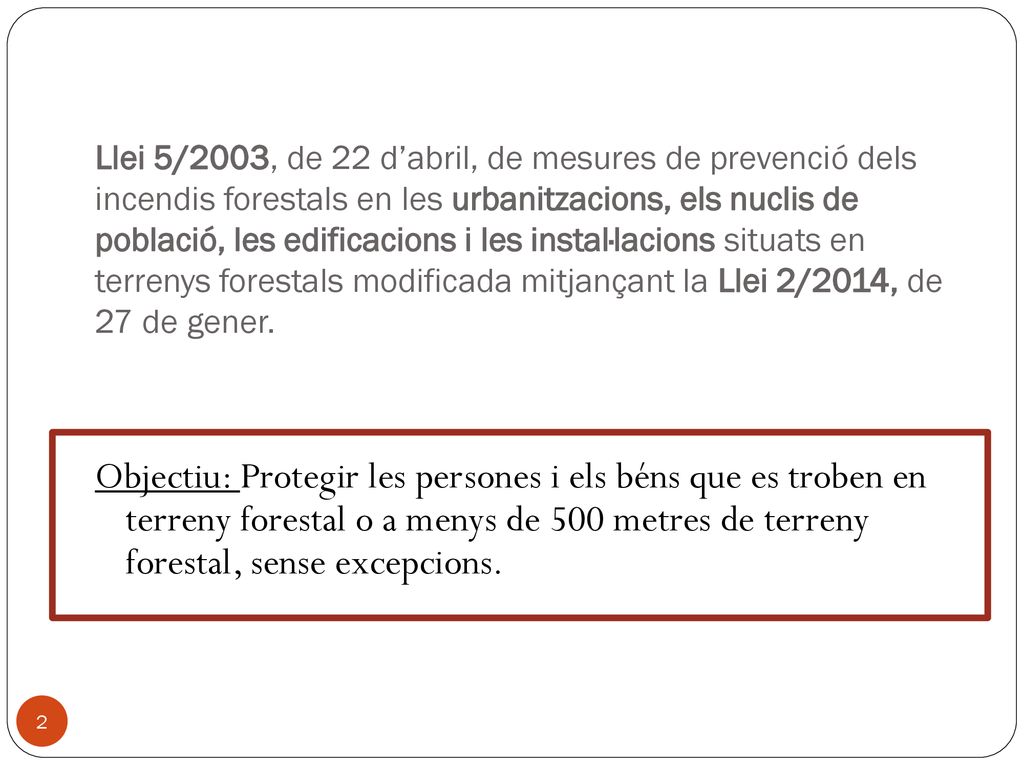 Llei 5/2003, de 22 d’abril, de mesures de prevenció dels incendis forestals en les urbanitzacions, els nuclis de població, les edificacions i les instal·lacions situats en terrenys forestals modificada mitjançant la Llei 2/2014, de 27 de gener.