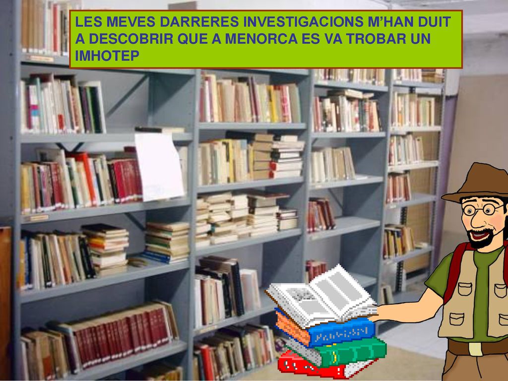 LES MEVES DARRERES INVESTIGACIONS M’HAN DUIT A DESCOBRIR QUE A MENORCA ES VA TROBAR UN IMHOTEP