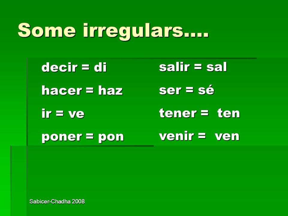 Some irregulars…. decir = di salir = sal hacer = haz ser = sé ir = ve