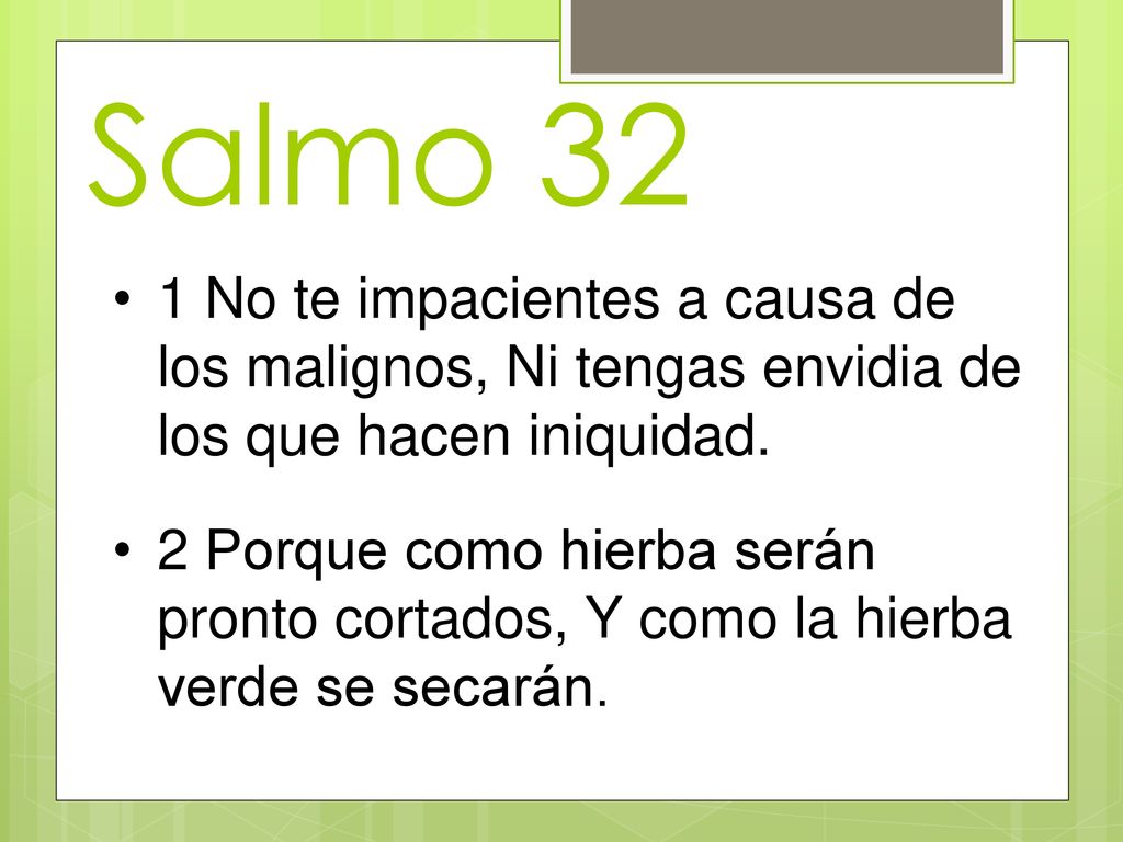 Salmo 32 1 No te impacientes a causa de los malignos, Ni tengas envidia de los que hacen iniquidad.